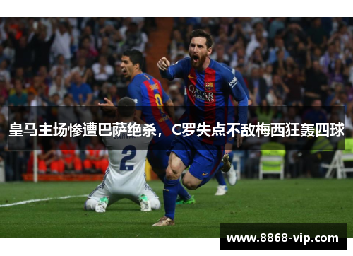 皇马主场惨遭巴萨绝杀，C罗失点不敌梅西狂轰四球