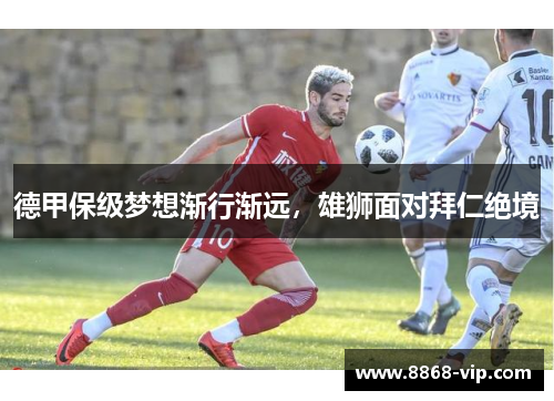 德甲保级梦想渐行渐远，雄狮面对拜仁绝境