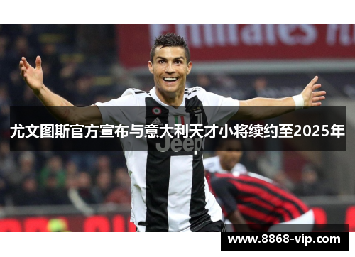 尤文图斯官方宣布与意大利天才小将续约至2025年