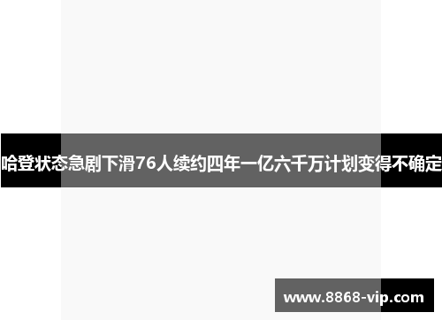 哈登状态急剧下滑76人续约四年一亿六千万计划变得不确定
